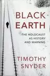 BLACK EARTH: THE HOLOCAUST AS HISTORY AND WARNING
