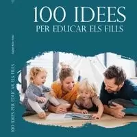 100 IDEES PER EDUCAR ELS FILLS